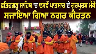 Fatehgarh Sahib में दसवें पातशाह के प्रकाश पर्व मौके सजाया गया Nagar Kirtan