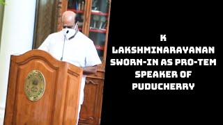 K Lakshminarayanan Sworn-In As Pro-Tem Speaker Of Puducherry | Catch News