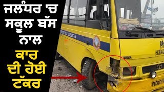 Breaking: Jalandhar में School Bus से टकराई कार, चालक जख़्मी
