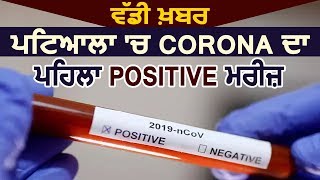 Breaking:  Patiala 'ਚ ਸਾਮਣੇ ਆਇਆ Corona ਦਾ ਪਹਿਲਾ Positive ਮਰੀਜ਼