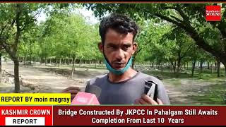 Bridge Constructed By JKPCC In Pahalgam Still Awaits Completion From Last 10  Years