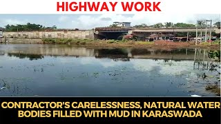 #HighwayWork | Contractor's carelessness, Natural water bodies filled with mud in Karaswada