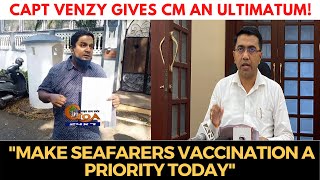 Capt Venzy gives CM an ultimatum!, "Make seafarers vaccination a priority today"