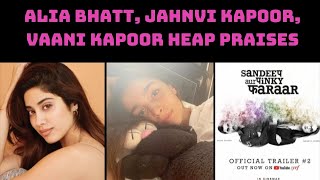 Alia Bhatt, Jahnvi Kapoor, Vaani Kapoor Heap Praises On 'Sandeep Aur Pinky Faraar' | Catch News