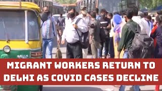 Migrant Workers Return To Delhi As COVID Cases Decline | Catch News