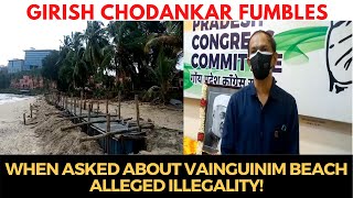Girish  fumbles when asked about Vainguinim Beach alleged illegality! Why is Cong still silent?