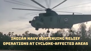 Indian Navy Continuing Relief Operations At Cyclone-Affected Areas In Odisha | Catch News