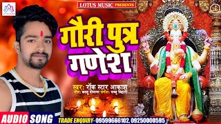 गणेश भजन एक बार जरूर सुने  | गौरी पुत्र गणेश | Bhojpuri Hit Ganesh Bhajan 2021 | Rock Star Aakash