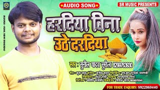 #हरदिया बिना उठे दरदिया - #Sunil Yadav Surila - #Hardiya Bina Uthe Daradiya - New Bhojpuri Song