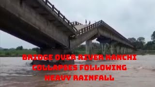 Bridge Over River Kanchi Collapses Following Heavy Rainfall | Catch News