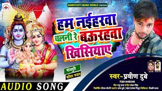 हम नइहरवा चलनी रे बऊरहवा  खिसियाए - Pravin Dubey का नया भोजपुरी गाना - New Bhojpuri  Song 2020