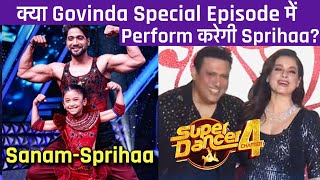 Super Dancer 4 Ke Govinda Special Episode Me Kya Sanam Aur Sprihaa Karenge Perform