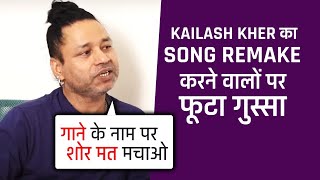 Old Songs Ko Remake Karne Wale Singers Par Kailash Kher Ka Futa Gussa, Janiye Kya Bole