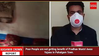 Poor People are not getting benefit of Pradhan Mantri Awas Yojana in Pahalgam Town.