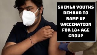 COVID: Shimla Youths Demand To Ramp Up Vaccination For 18+ Age Group | Catch News