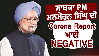 ਸਾਬਕਾ PM ਮਨਮੋਹਨ ਸਿੰਘ ਦੀ Corona Report ਆਈ negative
