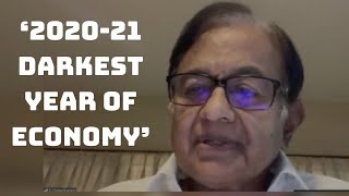 ‘2020-21 Darkest Year Of Economy’: P Chidambaram | Catch News