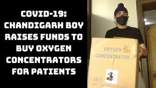 COVID-19: Chandigarh Boy Raises Funds To Buy Oxygen Concentrators For Patients | Catch News