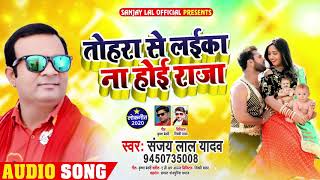 तोहरा से लईका ना होई राजा | #संजय_लाल_यादव का सुपरहिट गाना | Sanjay Lal Yadav | Bhojpuri Song 2020