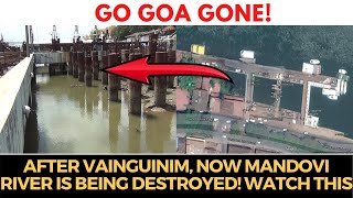 #GoGoaGone | After Vainguinim, Now Mandovi River is being destroyed! WATCH THIS