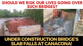 Should we risk our lives going over such bridges? Under construction bridge’s slab falls at Canacona