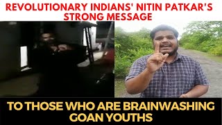 #Revolutionary Indians' Nitin Patkar's strong message to those who are brainwashing Goan youths