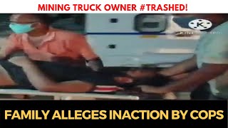 Mining Truck Owner #Trashed! Family Alleges Inaction By Cops