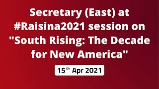 Secretary (East) at #Raisina2021 session on "South Rising: The Decade for New America"