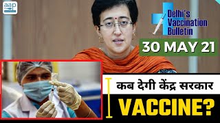 Delhi's Vaccination Bulletin 22 - 30th May 2021 - By AAP Leader Atishi #VaccinationInDelhi