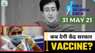 Delhi's Vaccination Bulletin 23 - 31st May 2021 - By AAP Leader Atishi #VaccinationInDelhi