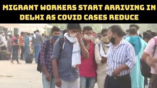 Migrant Workers Start Arriving In Delhi As COVID Cases Reduce | Catch News