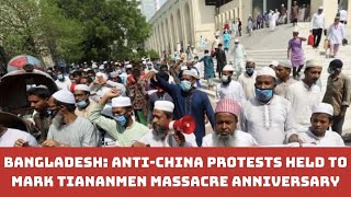 Bangladesh: Anti-China Protests Held To Mark Tiananmen Massacre Anniversary | Catch News
