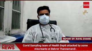 Covid Sampling team of Health Deptt attacked by some miscreants at Behrot Thannamandi .