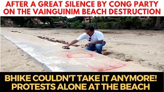 Bhike couldn't take Congress party's silence on the Vainguinim beach destruction, Protests alone