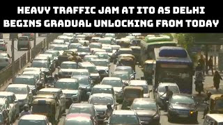 Watch: Heavy Traffic Jam At ITO as Delhi Begins Gradual Unlocking From Today | Catch News