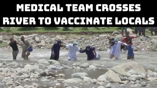 COVID: Medical Team Crosses River To Vaccinate Locals In Remote Areas Of J&K | Catch News