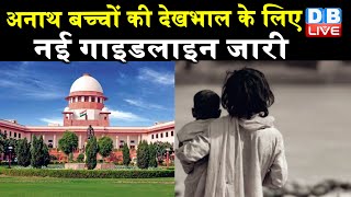 अनाथ बच्चों की देखभाल के लिए नई गाइडलाइन जारी | SC ने दिया जल्द वित्तीय सहायता पहुंचाने का निर्देश |