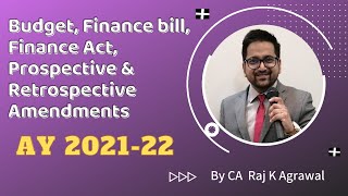 Budget, Finance Bill, Finance Act, Prospective & Retrospective Amendments by CA Raj K Agrawal