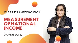 Measurement of National Income | Class 12th Economics | Ankita Dubey