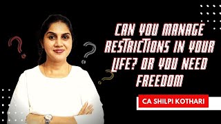 Can you manage restrictions in your life? Or you need Freedom | CA Shilpi Kothari