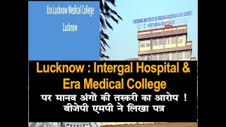 Lucknow :Intergal Hospital & Era Medical College पर मानव अंगों की तस्करी का गंभीर आरोप,BJPMP का पत्र