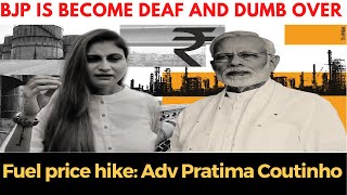 BJP is become deaf and dumb over fuel price hike: Adv Pratima Coutinho