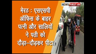 Meerut News : SSP ऑफिस के बाहर पत्नी और सालियों ने पति को जमकर पीटा