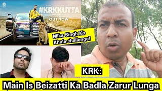 KRK Kutta Song Reaction By KRK Himself, KRK Ne Kahaa Ki Main Is Beizatti Ka Badla Zarur Lunga Mika!