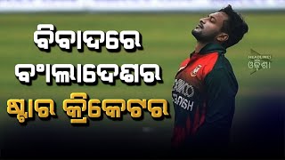 Bangladesh star cricketer shakib ol haasan is embroiled in controversy#Headlines odisha