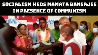 Socialism Weds Mamata Banerjee In Presence Of Communism, Leninism | Catch News