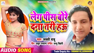 #Lucky Babu लेग पीस बोरे दना तरी हाउ || Bhojpuri New Song 2020