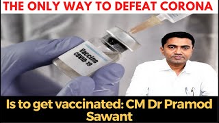 The only way to defeat Corona is to get vaccinated: CM Dr Pramod Sawant