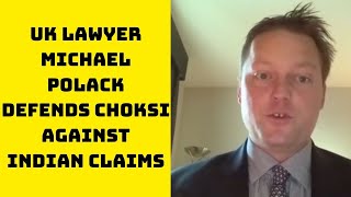 UK Lawyer Michael Polack Defends Choksi Against Indian Claims | Catch News