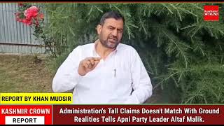 Admin Tall Claims Doesn't Match With Ground Realities Tells Apni Party Leader Altaf Malik.